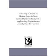 France / by M Guizot and Madame Guizot de Witt; Translated by Robert Black; with a Supplementary Chapter of Recent Events by Mayo W Hazeltine Vol by Guizot, M.; De Witt, Guizot; Black, Robert; Hazeltine, Mayo W. (CON), 9781425543150