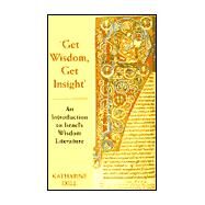 Get Wisdom, Get Insight : An Introduction to Israel's Wisdom Literature by Dell, Katharine, 9781573123150
