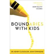 Boundaries with Kids : When to Say Yes, When to Say No, to Help Your Children Gain Control of Their Lives by Dr. Henry Cloud and Dr. John Townsend, 9780310243151