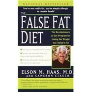 The False Fat Diet The Revolutionary 21-Day Program for Losing the Weight You Think Is Fat by Haas, Elson; Stauth, Cameron, 9780345443151
