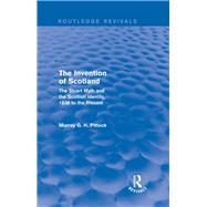 The Invention of Scotland (Routledge Revivals): The Stuart Myth and the Scottish Identity, 1638 to the Present by Pittock; Murray, 9781138813151