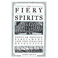 The Fiery Spirits Popular protest, Parliament and the English Revolution by Rees, John, 9781839763151