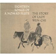 Eighteen Songs of a Nomad Flute; The Story of Lady Wen-chi. A Fourteenth-Century Handscroll in The Metropolitan Museum of Art by Robert A. Rorex and Wen C. Fong, 9780300193152