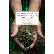The Theological and Ecological Vision of Laudato Si' by Miller, Vincent J., 9780567673152