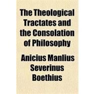 The Theological Tractates and the Consolation of Philosophy by Boethius, Anicius Manlius Severinus, 9781153723152