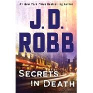 Secrets in Death An Eve Dallas Novel (In Death, Book 45) by Robb, J.D., 9781250123152