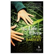 The Life of Elves by Barbery, Muriel; Anderson, Alison, 9781609453152