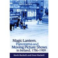 Magic Lantern, Panorama and Moving Picture Shows in Ireland, 1786-1909 by Rockett, Kevin; Rockett, Emer, 9781846823152