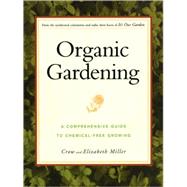 Organic Gardening : A Comprehensive Guide to Chemical-Free Growing by Crow Miller; Elizabeth Miller, 9780028623153