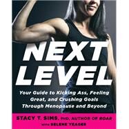 Next Level Your Guide to Kicking Ass, Feeling Great, and Crushing Goals Through Menopause and Beyond by Sims, Stacy T.; Yeager, Selene, 9780593233153