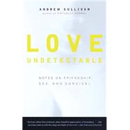 Love Undetectable Notes on Friendship, Sex, and Survival by SULLIVAN, ANDREW, 9780679773153