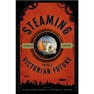 Steaming into a Victorian Future A Steampunk Anthology by Taddeo, Julie Anne; Miller, Cynthia J., 9780810893153