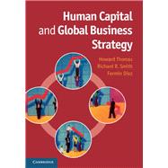 Human Capital and Global Business Strategy by Thomas, Howard; Smith, Richard R.; Diez, Fermin, 9781107033153