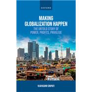 Making Globalization Happen The Untold Story of Power, Profits, Privilege by Sripati, Vijayashri, 9780198903154