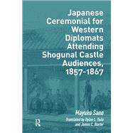 Japanese Ceremonial for Western Diplomats Attending Shogunal Castle Audiences, 1857-1867 by Mayuko Sano, 9781040773154