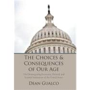 The Choices and Consequences of Our Age: The Disintegrating Economic, Political, and Societal Institutions of the United States by Gualco, Dean, 9781469783154