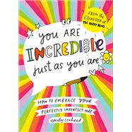 You Are Incredible Just As You Are How to Embrace Your Perfectly Imperfect Self by Coxhead, Emily, 9781785043154