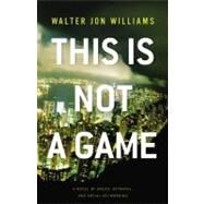 This Is Not a Game by Williams, Walter Jon, 9780316003155
