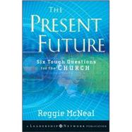 The Present Future Six Tough Questions for the Church by McNeal, Reggie, 9780470453155