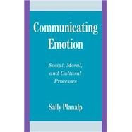 Communicating Emotion: Social, Moral, and Cultural Processes by Sally Planalp, 9780521553155