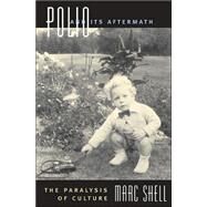 Polio and Its Aftermath : The Paralysis of Culture by Shell, Marc, 9780674013155
