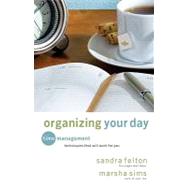 Organizing Your Day : Time Management Techniques That Will Work for You by Felton, Sandra, 9780800733155