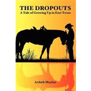 The Dropouts: A Tale of Growing Up in East Texas by Mayhar, Ardath, 9781434403155