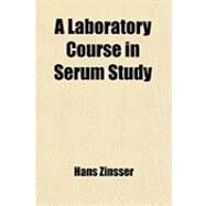 A Laboratory Course in Serum Study by Zinsser, Hans; Hopkins, Joseph Gardner, 9781459013155