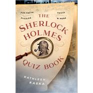 The Sherlock Holmes Quiz Book Fun Facts, Trivia, Puzzles, and More by Kaska, Kathleen, 9781493053155