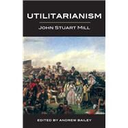 Utilitarianism by Mill, John Stuart; Bailey, Andrew, 9781554813155