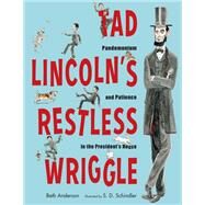 Tad Lincoln's Restless Wriggle Pandemonium and Patience in the President's House by Anderson, Beth; Schindler, S.D., 9781635923155