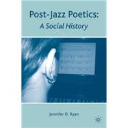 Post-Jazz Poetics A Social History by Ryan, Jennifer D., 9780230623156