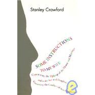 Some Instructions to My Wife : Concerning the Upkeep of the House and Marriage and to My Son and Daughter Concerning the Conduct of Their Childhood by CRAWFORD,STANLEY, 9780916583156