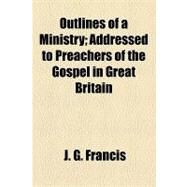Outlines of a Ministry by Francis, J. G.; Gerhart, Emanuel Vogel, 9781154463156