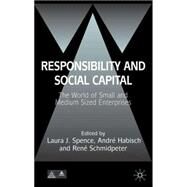 Responsibility and Social Capital The World of Small and Medium Sized Enterprises by Spence, Laura; Habisch, Andr; Schmidpeter, Ren, 9781403943156