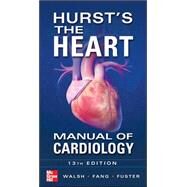 Hurst's the Heart Manual of Cardiology, Thirteenth Edition by Walsh, Richard; Fang, James; Fuster, Valentin; O'Rourke, Robert, 9780071773157