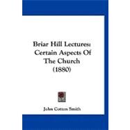 Briar Hill Lectures : Certain Aspects of the Church (1880) by Smith, John Cotton, 9781120173157