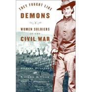 They Fought Like Demons Women Soldiers in the Civil War by Blanton, De Anne; Cook, Lauren M., 9781400033157