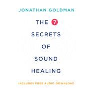 The 7 Secrets of Sound Healing Revised Edition by Goldman, Jonathan, 9781401953157