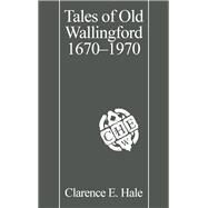 Tales of Old Wallingford 1670–1970 by Hale, Clarence E., 9781493033157