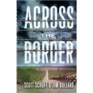 Across the Border by Schuff, Scott; Bullard, Jim, 9781667823157