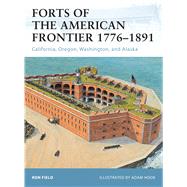 Forts of the American Frontier 17761891 California, Oregon, Washington, and Alaska by Field, Ron; Hook, Adam, 9781849083157