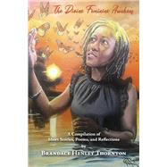 The Divine Feminine Awakens A Compilation of Short Stories, Poems, and Reflections by Brandace Henley T by Thornton, Brandace Henley, 9798350903157