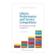 Library Performance and Service Competition: Developing Strategic Responses by White, Larry Nash, 9781843343158