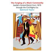 The Forging of a Black Community: Seattle's Central District, from 1870 Through the Civil Rights Era by Taylor, Quintard, 9780295973159
