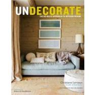 Undecorate The No-Rules Approach to Interior Design by Lemieux, Christiane; Alam, Rumaan; Needleman, Deborah, 9780307463159