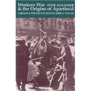 Workers, War and the Origins of Apartheid by Alexander, Peter, 9780821413159