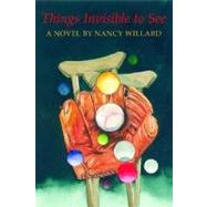 Things Invisible to See: A Novel by Willard, Nancy, 9781561013159
