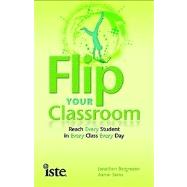 Flip Your Classroom : Reach Every Student in Every Class Every Day by Bergmann, Jonathan; Sams, Aaron, 9781564843159