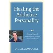 Healing the Addictive Personality Freeing Yourself from Addictive Patterns and Relationships by JAMPOLSKY, LEE L., 9781587613159